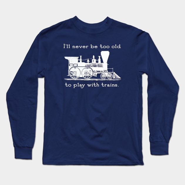 "I'll Never be too Old to Play with Trains" vintage, retro steam train Long Sleeve T-Shirt by jdunster